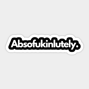 Absofukinlutely Sticker